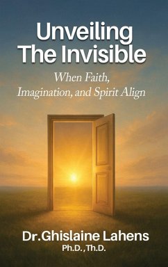 Cover UNVEILING THE INVISIBLE When Faith, Imagination, and Spirit Align