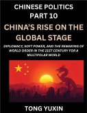 Chinese Politics (Part 10)- China's Rise on the Global Stage, Diplomacy, Soft Power, and the Remaking of World Order in the 21st Century for a Multipolar World