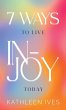 7 Ways to Live IN-Joy Today - Bild 1