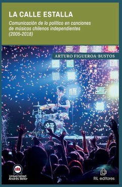 La calle estalla. Comunicación de lo político en canciones de músicos chilenos independientes (2005-2018) - Figueroa-Bustos, Arturo