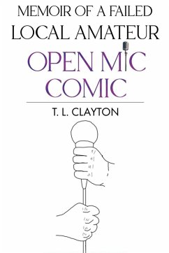 Memoir Of A Failed Local Amateur Open Mic Comic - Clayton, T. L.