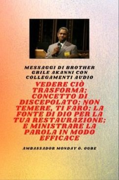 Fratello Gbile Akanni Messaggi con collegamenti audio - Vedere ciò che si trasforma ; C oncetto di discepolato ; Non aver paura, Ti farò ; La fontana di Dio per la tua restaurazione e il tuo ministero efficace sulla parola (eBook, ePUB) - Akanni, Gbile; Ogbe, Ambassador Monday O.