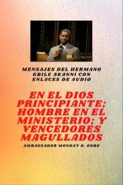 del hermano Gbile Akanni con enlaces de audio - En El Principio Dios ; Hombre en el Ministerio y magullado vencedores (eBook, ePUB) - Akanni, Gbile; Ogbe, Ambassador Monday O.