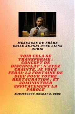 Cover Frère Gbile Akanni Messages avec des liens audio - Voir cela se transforme ; C oncept de discipulat ; N'ayez crainte, Je vais te faire ; La fontaine de Dieu pour votre restauration et votre ministère efficace (eBook, ePUB)