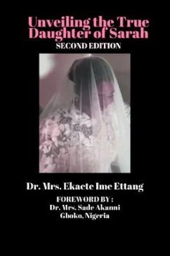 Unveiling the True Daughter of Sarah (third Edition) (eBook, ePUB) - Ettang, Ekaete Ime; Akanni, Sade