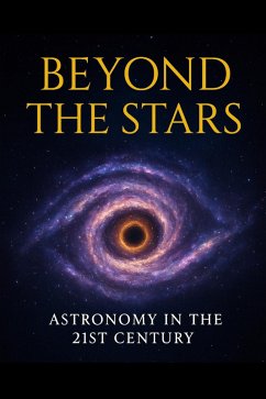 Beyond the Stars - Astronomy in the 21st Century (eBook, ePUB) - Callan, Ylia Beyond the Stars - Astronomy in the 21st Century (eBook, ePUB) - Callan, Ylia
