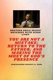 Brother Gbile Akanni Messages with Audio links - You Are Not A Mistake; Return to the Father; and Making the MOST of God's Presence (eBook, ePUB)