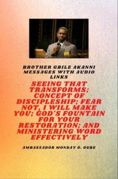 Brother Gbile Akanni Messages with Audio Links - Seeing That Transforms; Concept of discipleship; Fear Not, I Will Make You; God's Fountain For Your Restoration and Ministering Word Effectively (eBook, ePUB) - Akanni, Gbile; Ogbe, Ambassador Monday O.