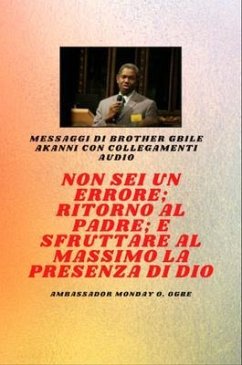 Cover Fratello Gbile Messaggi Akanni con collegamenti audio - Non sei un errore ; Ritorno al Padre; e sfruttare al meglio la presenza di Dio Gbile Akanni (eBook, ePUB)