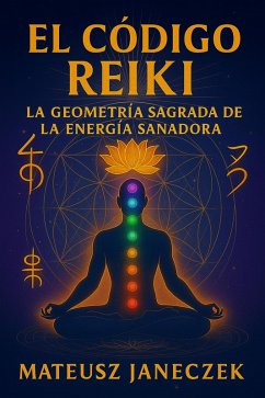 Cover El Código Reiki La Geometría Sagrada de la Energía Sanadora (Reiki Codex: The Sacred Geometry of Healing Energy, #1) (eBook, ePUB)