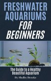 Freshwater Aquariums for Beginners: The Guide to a Healthy Beautiful Aquarium (eBook, ePUB)
