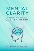 Mental Clarity: A Practical Guide for Overthinkers (eBook, ePUB)