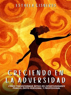 Cover Creciendo en la Adversidad: Cómo Transformar Retos en Oportunidades para el Éxito Personal y Profesional (eBook, ePUB)