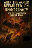 When The World Defaulted on Democracy: How The Crash Of 1929 Crowned Hitler (eBook, ePUB)