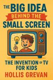 The Big Idea Behind the Small Screen: The Invention of the TV For Kids (eBook, ePUB)