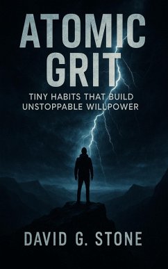 Atomic Grit: Tiny Habits That Build Unstoppable Willpower (eBook, ePUB) - Stone, David G.