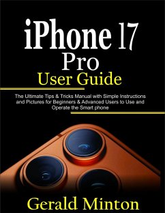 iPhone 17 Pro User Guide: The Complete Tips & Tricks Manual with Simple Instructions and Pictures for Beginners & Advanced Users to Use the iPhone 17 Pro and Pro Max (eBook, ePUB) - Minton, Gerald