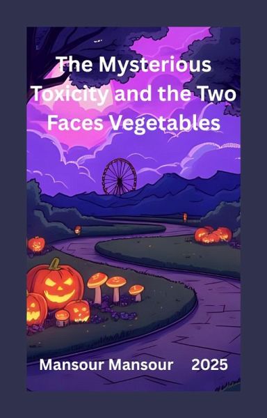 The Mysterious Toxicity and the Two Faces Vegetables (eBook, ePUB)