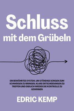 Cover Schluss mit dem Grübeln: Ein bewährtes System, um ständige Sorgen zum Schweigen zu bringen, klare Entscheidungen zu treffen und endlich wieder die Kontrolle zu gewinnen (eBook, ePUB)