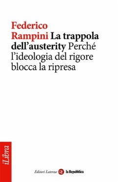 La trappola dell'austerity. Perché l'ideologia del rigore blocca la ripresa (eBook, ePUB) - Rampini, Federico; Repubblica, La; Laterza