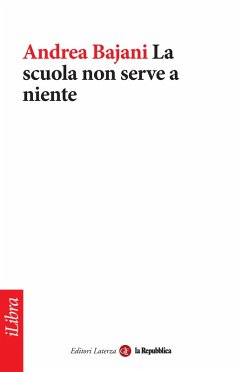 La scuola non serve a niente (eBook, ePUB) - Bajani, Andrea; Repubblica, La; Laterza