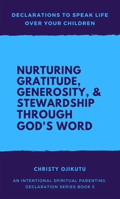 Declarations to Speak Life Over Your Children: Nurturing Gratitude, Generosity, and Stewardship Through God's Word (eBook, ePUB) - Ojikutu, Christy