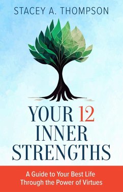 Your 12 Inner Strengths: A Guide to Your Best Life Through the Power of Virtues (eBook, ePUB) - Thompson, Stacey A.