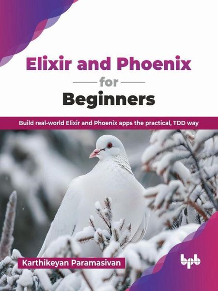 Elixir and Phoenix for Beginners: Build real-world Elixir and Phoenix apps the practical, TDD way (eBook, ePUB)