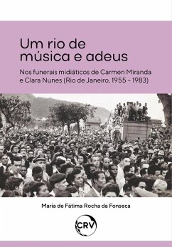 Cover Um rio de música e adeus - Nos funerais midiáticos de Carmen Miranda e Clara Nunes (Rio de Janeiro, 1955 - 1983) (eBook, ePUB)