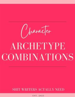 Character Archetype Combinations: The Romance Writer's Blueprint for Unforgettable Couples (The Romance Author's Starter Kit, #1) (eBook, ePUB) - Need, Shit Writers Actually