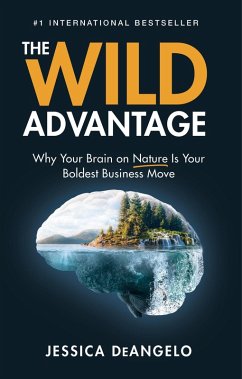 The Wild Advantage: Why Your Brain on Nature Is Your Boldest Business Move (eBook, ePUB) - DeAngelo, Jessica