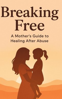 Cover Breaking Free A Mother's Guide To Healing After Abuse (eBook, ePUB)