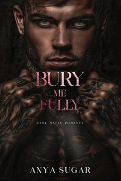 Bury Me Fully: Dark Mafia Romance (Pretty When I Break Series, #3) (eBook, ePUB) - Sugar, Anya