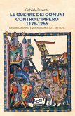 Le guerre dei Comuni contro l'Impero 1176-1266 (eBook, ePUB)