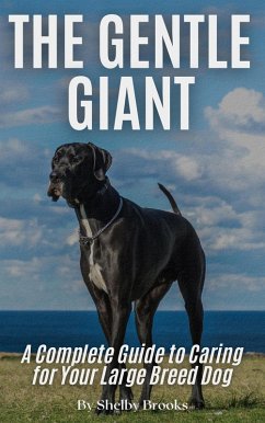 The Gentle Giant: A Complete Guide to Caring for Your Large Breed Dog (eBook, ePUB) - Brooks, Shelby