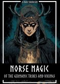Norse Magic of the Germanic Tribes and Vikings: Germanic mythology explained objectively - Magic in the Germanic-Nordic region - From the Edda to Viking practices (eBook, ePUB)