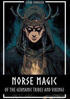 Cover Norse Magic of the Germanic Tribes and Vikings: Germanic mythology explained objectively - Magic in the Germanic-Nordic region - From the Edda to Viking practices (eBook, ePUB)