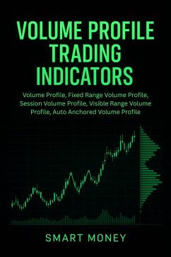Cover Volume Profile Trading Indicators: Volume Profile, Fixed Range Volume Profile, Session Volume Profile, Visible Range Volume Profile, Auto Anchored Volume Profile (Volume Analysis) (eBook, ePUB)