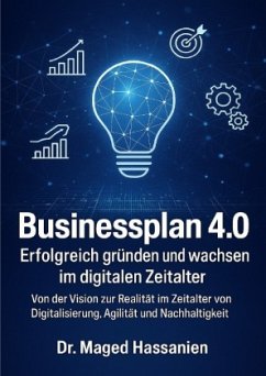 Businessplan 4.0 Erfolgreich gründen und wachsen im digitalen Zeitalter