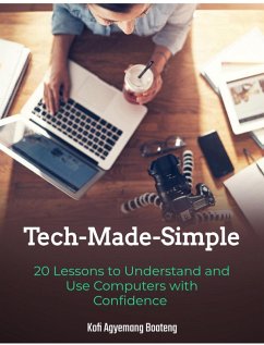 Tech-Made-Simple: 20 Lessons to Understand and Use Computers with Confidence (Scrolls to Screens, #5) (eBook, ePUB) - Boateng, Kofi Agyemang