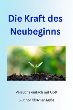 Cover Die Kraft des Neubeginns. Versuchs einfach mit Gott! (eBook, ePUB)