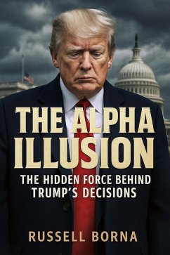 Cover The Alpha Illusion: The Hidden Forces Behind Trump's Decisions (eBook, ePUB)