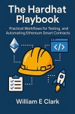 The Hardhat Playbook: Practical Workflows for Testing, Deploying, and Automating Ethereum Smart Contracts (eBook, ePUB) The Hardhat Playbook: Practical Workflows for Testing, Deploying, and Automating Ethereum Smart Contracts (eBook, ePUB)