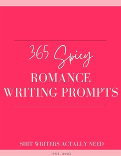 Cover 365 Spicy Romance Writing Prompts: A Year of Steamy Story Starters for Romance Authors (The Romance Author's Starter Kit, #3) (eBook, ePUB)