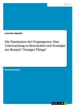 Cover Die Faszination des Vergangenen. Eine Untersuchung zu Retrokultur und Nostalgie am Beispiel 