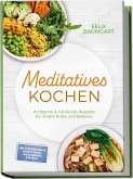 Meditatives Kochen: Achtsame & nährende Rezepte für innere Ruhe und Balance - inkl. Frühstück, Suppen, Eintöpfe, Currys, Gemüsegerichte & Desserts Meditatives Kochen: Achtsame & nährende Rezepte für innere Ruhe und Balance - inkl. Frühstück, Suppen, Eintöpfe, Currys, Gemüsegerichte & Desserts