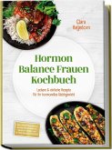 Hormon Balance Frauen Kochbuch: Leckere & einfache Rezepte für Ihr hormonelles Gleichgewicht - inkl. Frühstück, Bowls, Salate, Hauptgerichte, Snacks & Süßes - mit 30-Tage-Ernährungsplan