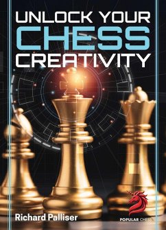 Unlock Your Chess Creativity - Palliser, Richard Unlock Your Chess Creativity - Palliser, Richard
