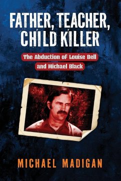 Father, Teacher, Child Killer - Madigan, Michael Father, Teacher, Child Killer - Madigan, Michael
