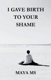 I GAVE BIRTH TO YOUR SHAME